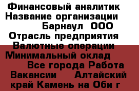 Финансовый аналитик › Название организации ­ MD-Trade-Барнаул, ООО › Отрасль предприятия ­ Валютные операции › Минимальный оклад ­ 50 000 - Все города Работа » Вакансии   . Алтайский край,Камень-на-Оби г.